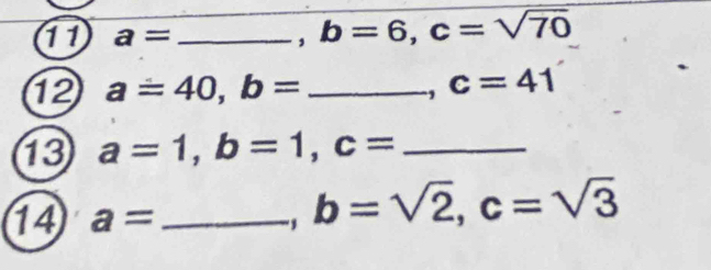 a=
, b=6, c=sqrt(70). 
12 a=40, b= _ 
., c=41
13 a=1, b=1, c= _ 
14 a= _
b=sqrt(2), c=sqrt(3)