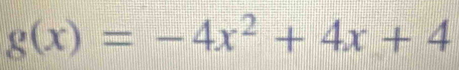 g(x)=-4x^2+4x+4