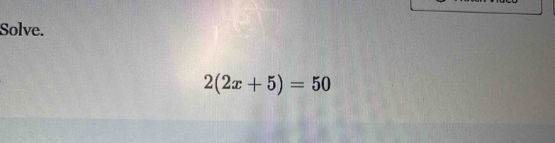 Solve.
2(2x+5)=50