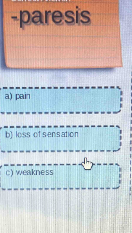 paresis
a) pain
b) loss ofsensation
c) weakness