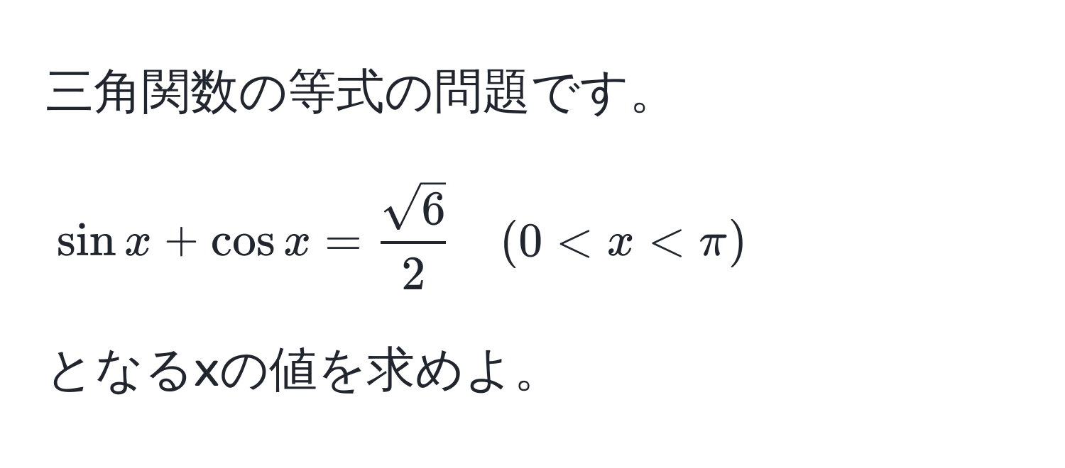 三角関数の等式の問題です。  
[
sin x + cos x =  sqrt(6)/2  quad (0 < x < π)
]  
となるxの値を求めよ。