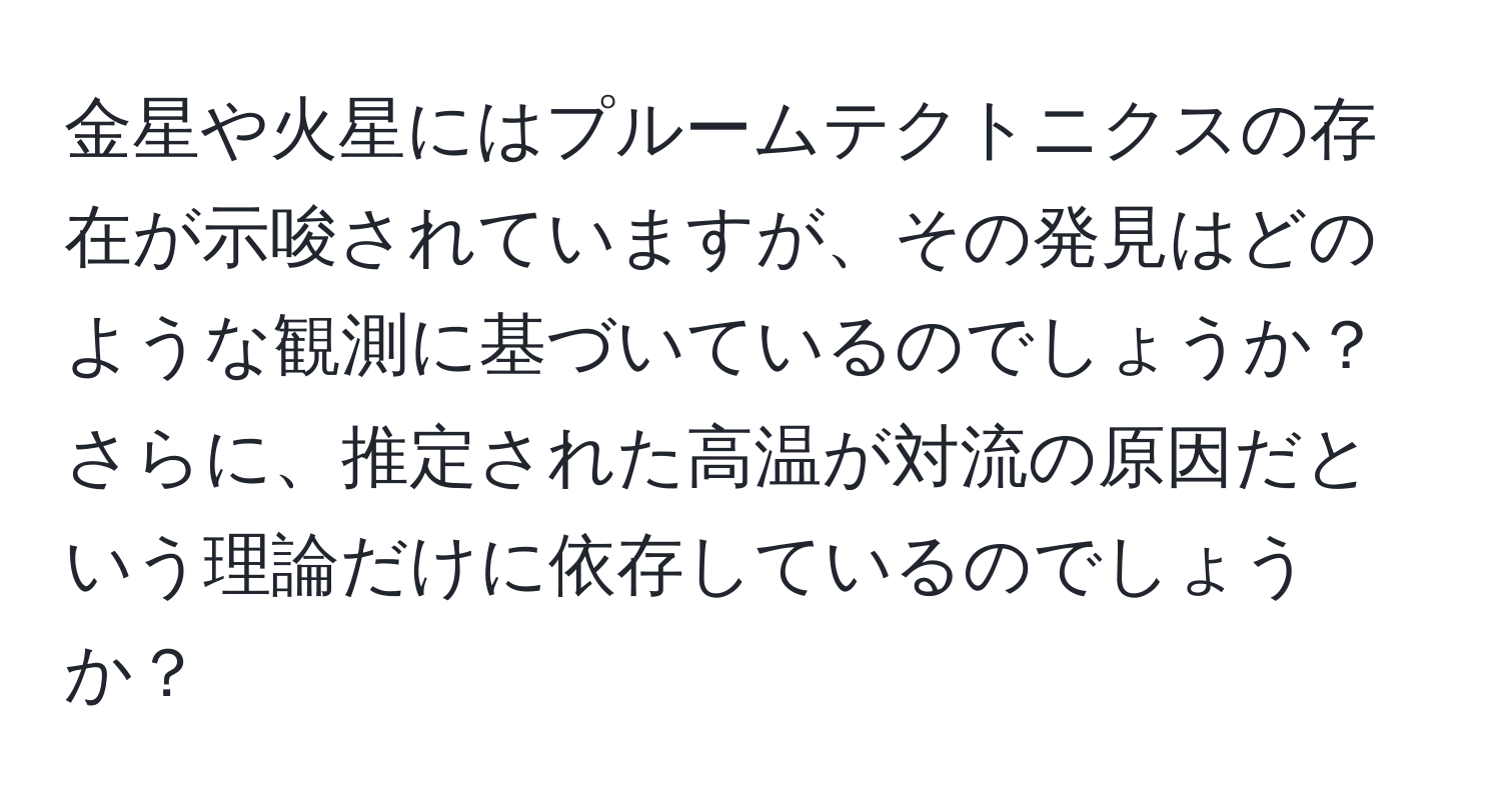 金星や火星にはプルームテクトニクスの存在が示唆されていますが、その発見はどのような観測に基づいているのでしょうか？さらに、推定された高温が対流の原因だという理論だけに依存しているのでしょうか？