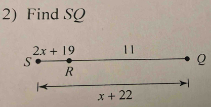 Find SQ
2x+19 11
s
Q
R
x+22