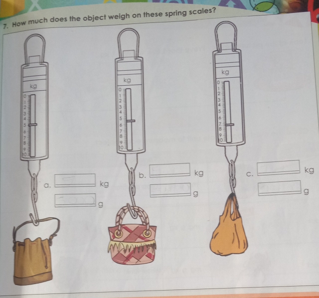 How much does the object weigh on these spring scales?
kg
0
0
1
。
1
2
1
2
3
2
3
4
3
4
5
4
5
6
5
6
5.
-
.
9
b. □ kg C. _ □ kg
a. □ kg □ g
overline 
□ c
g
□ g