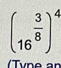 (16^(frac 3)8)^4
(Tv ne an