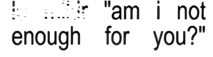 "am i not 
enough for you?"