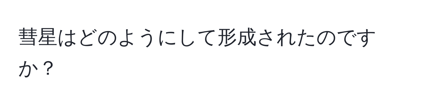 彗星はどのようにして形成されたのですか？