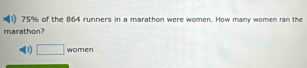 75% of the 864 runners in a marathon were women. How many women ran the
marathon?
) □ women