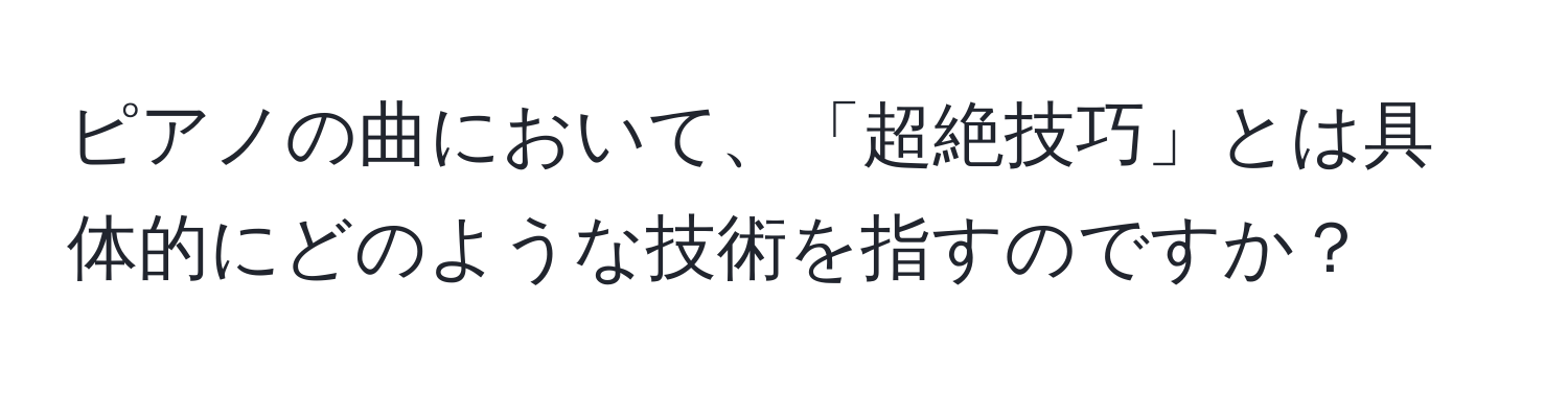 ピアノの曲において、「超絶技巧」とは具体的にどのような技術を指すのですか？