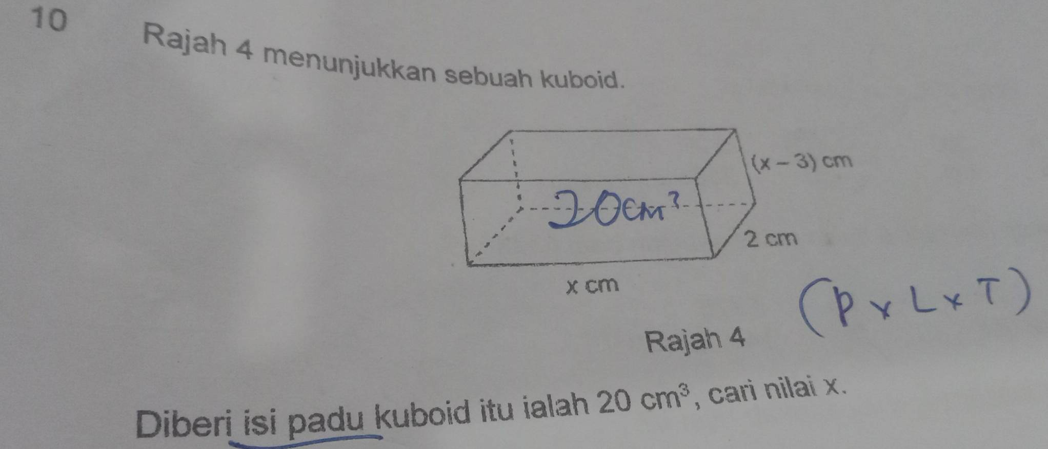 Rajah 4 menunjukkan sebuah kuboid.
Rajah 4
Diberi isi padu kuboid itu ialah 20cm^3 , cari nilai x.