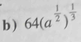 ) 64(a^(frac 1)2)^ 1/3 