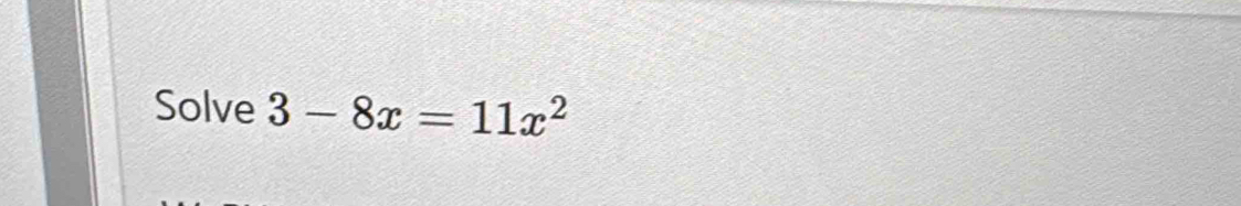 Solve 3-8x=11x^2