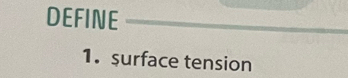 DEFINE 
1. surface tension