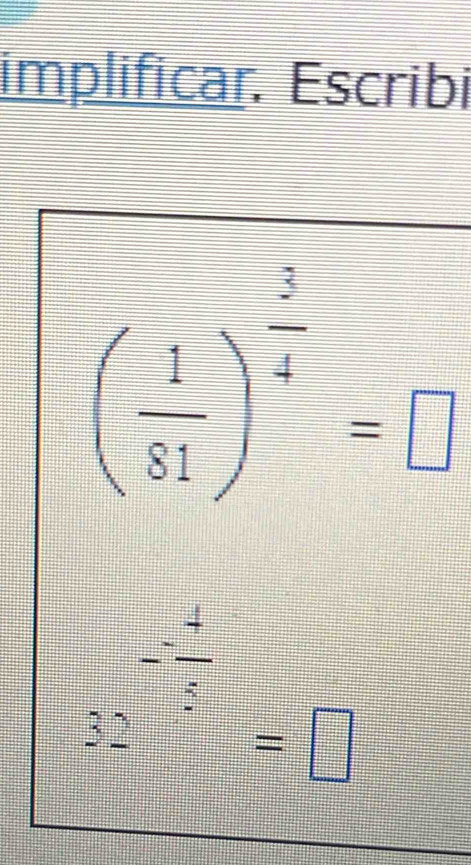 implificar. Escribi
( 1/81 )^ 2/4 =□
32^(-frac 1)2=□