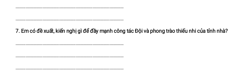 Em có đề xuất, kiến nghị gì để đầy mạnh công tác Đội và phong trào thiếu nhi của tỉnh nhà? 
_ 
_ 
_