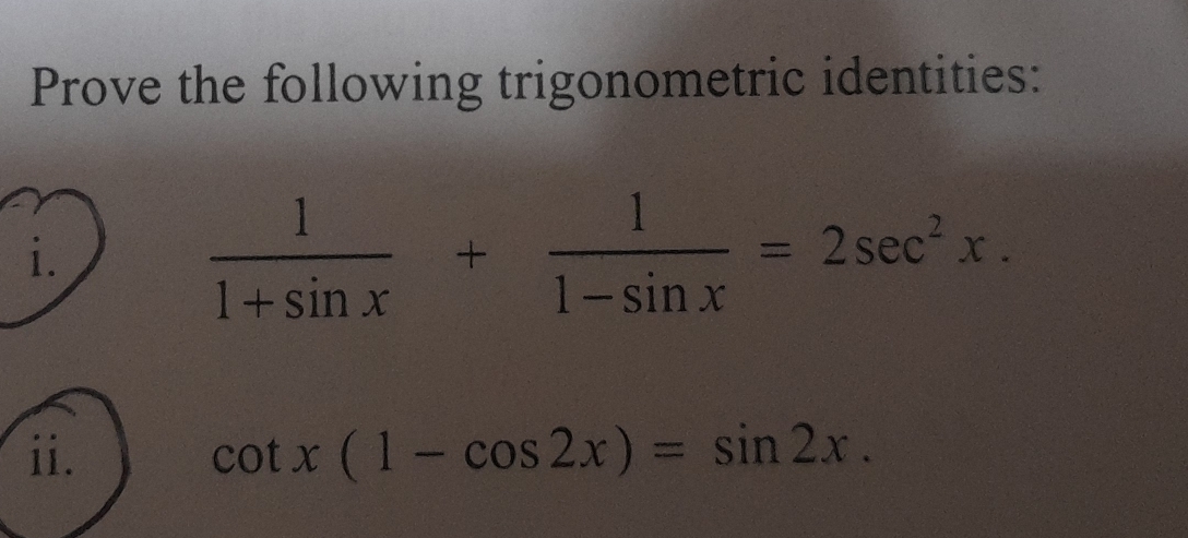 Prove the following trigonometric identities: 
i.
 1/1+sin x + 1/1-sin x =2sec^2x. 
ii. cot x(1-cos 2x)=sin 2x.