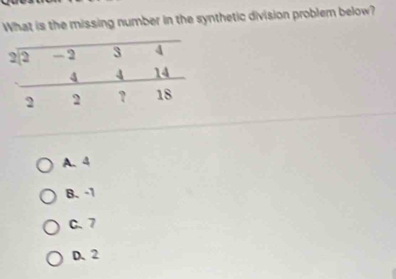 What is the missing number in the synthetic division problem below?
A. 4
B、 -1
C. 7
D. 2