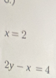 a
x=2
2y-x=4