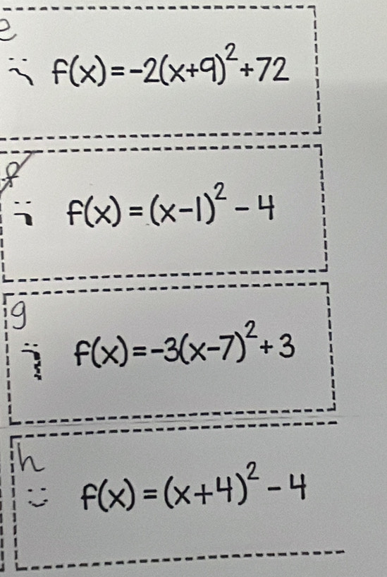 f(x)=-2(x+9)^2+72
f(x)=(x-1)^2-4
g
f(x)=-3(x-7)^2+3
n f(x)=(x+4)^2-4