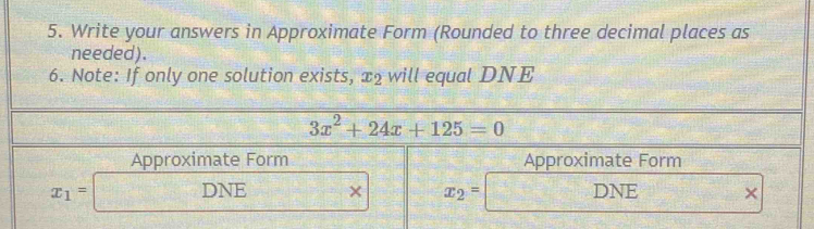 Write your answers in Approximate Form (Rounded to three decimal places as
needed).
6. Note: If only one solution exists, x_2 will equal DNE