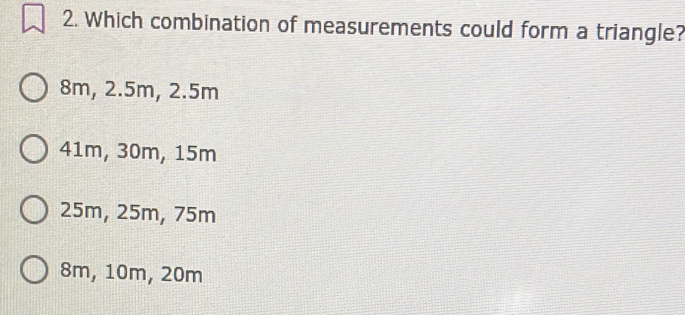 Solved: Which combination of measurements could form a triangle? 8m, 2 ...