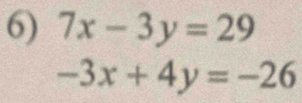 7x-3y=29
-3x+4y=-26