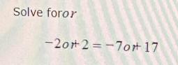 Solve foro￥
-2or+2=-7or+17