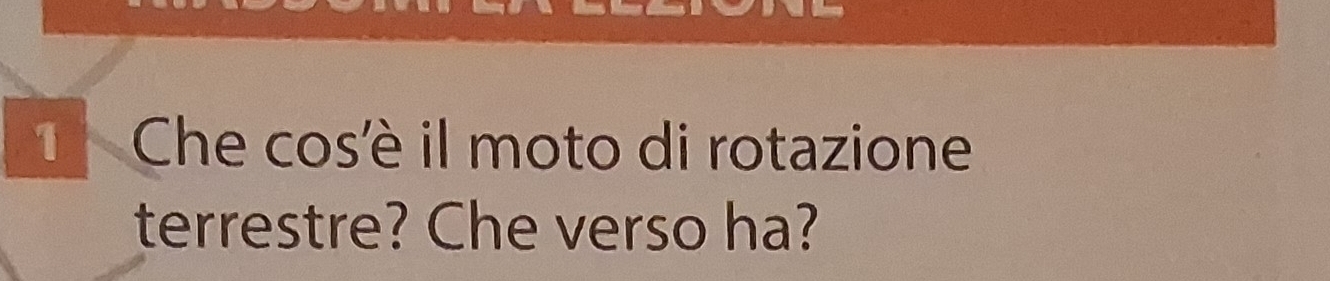 Che cos'è il moto di rotazione 
terrestre? Che verso ha?