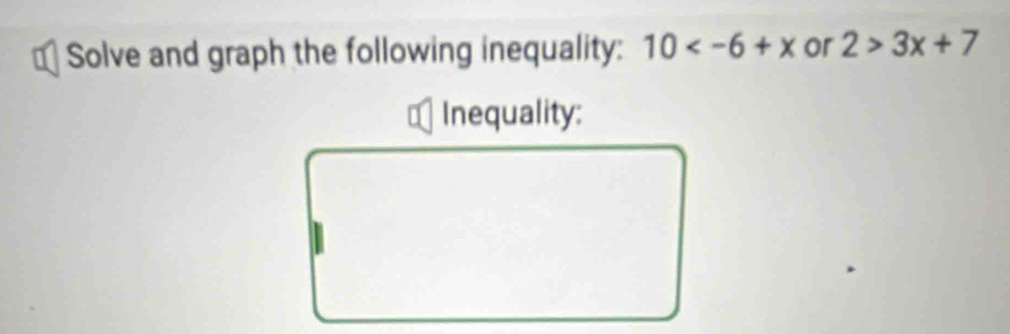 ≌ Solve and graph the following inequality: 10 or 2>3x+7
Inequality: