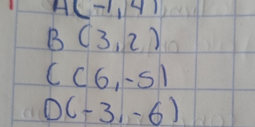 A(-1,4)
B(3,2)
C(6,-5)
D(-3,-6)