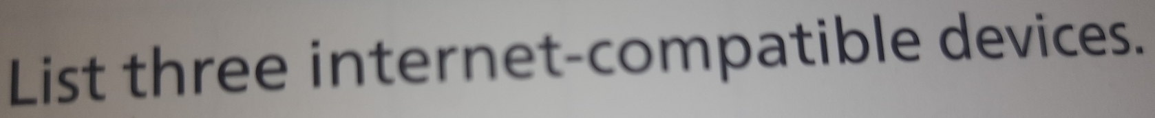 List three internet-compatible devices.