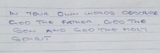 IN YOUR OWN LNORDS DESCRIRE 
GOD THE FATHER, GOOTHE 
BON AND GODTHE HOLTI 
SPIRIT