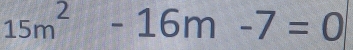 15m^2-16m-7=0