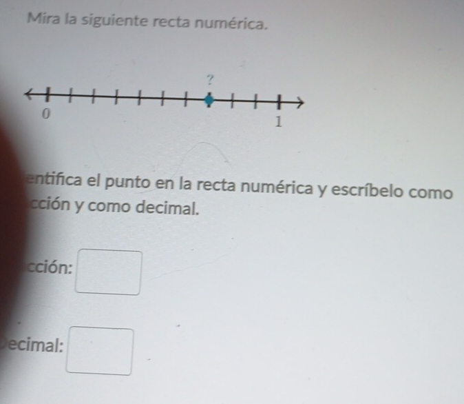 Mira la siguiente recta numérica. 
entifica el punto en la recta numérica y escríbelo como 
cción y como decimal. 
cción: (□)^(□) 
ecimal: □ 