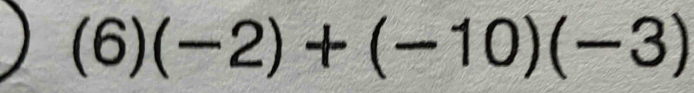 (6)(-2)+(-10)(-3)