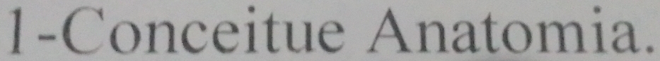 1-Conceitue Anatomia.