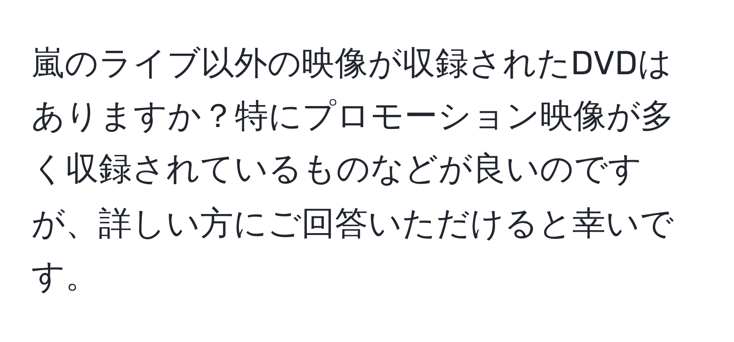 嵐のライブ以外の映像が収録されたDVDはありますか？特にプロモーション映像が多く収録されているものなどが良いのですが、詳しい方にご回答いただけると幸いです。