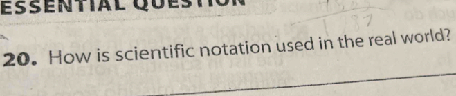 Essential Questól 
20. How is scientific notation used in the real world?