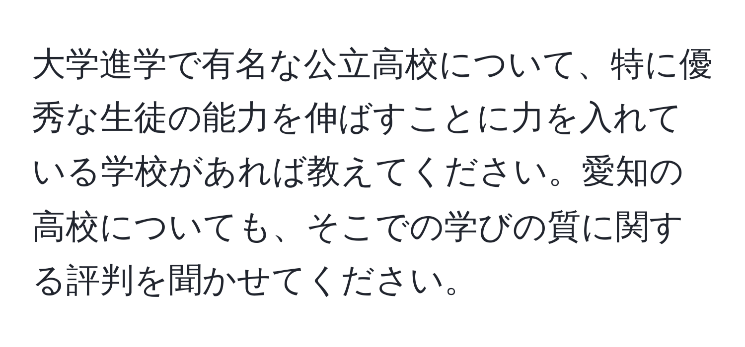 大学進学で有名な公立高校について、特に優秀な生徒の能力を伸ばすことに力を入れている学校があれば教えてください。愛知の高校についても、そこでの学びの質に関する評判を聞かせてください。