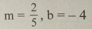 m= 2/5 , b=-4