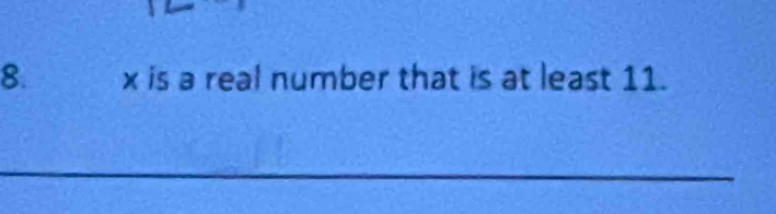 x is a real number that is at least 11. 
_