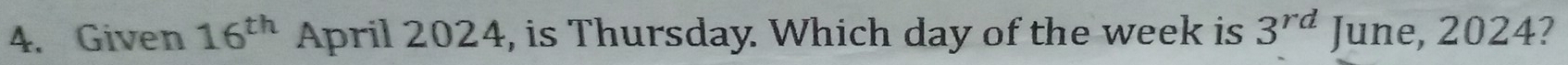 Given 16^(th) April 2024, is Thursday. Which day of the week is 3^(rd) June, 2024?