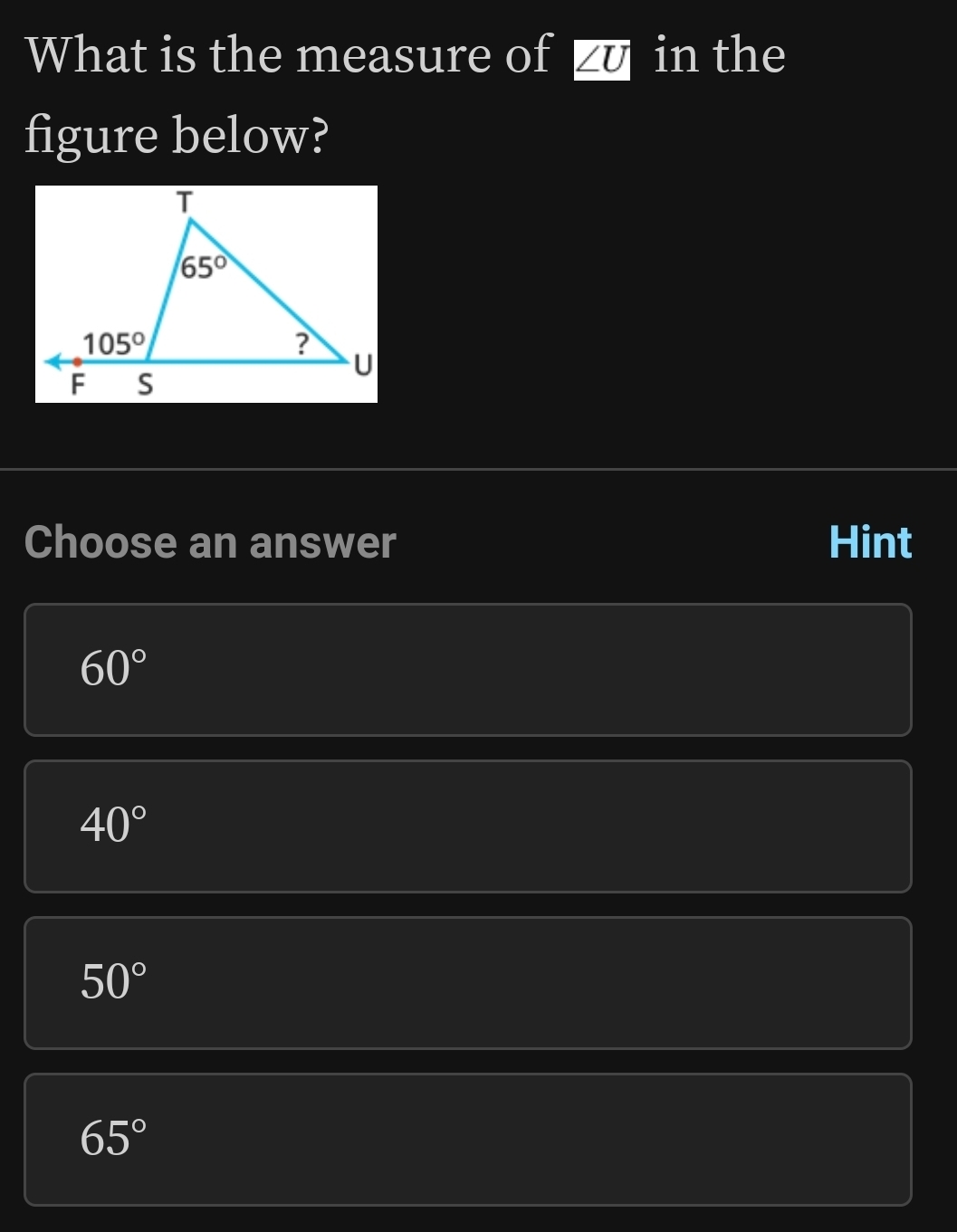 What is the measure of overline ∠ U in the
figure below?
Choose an answer Hint
60°
40°
50°
65°