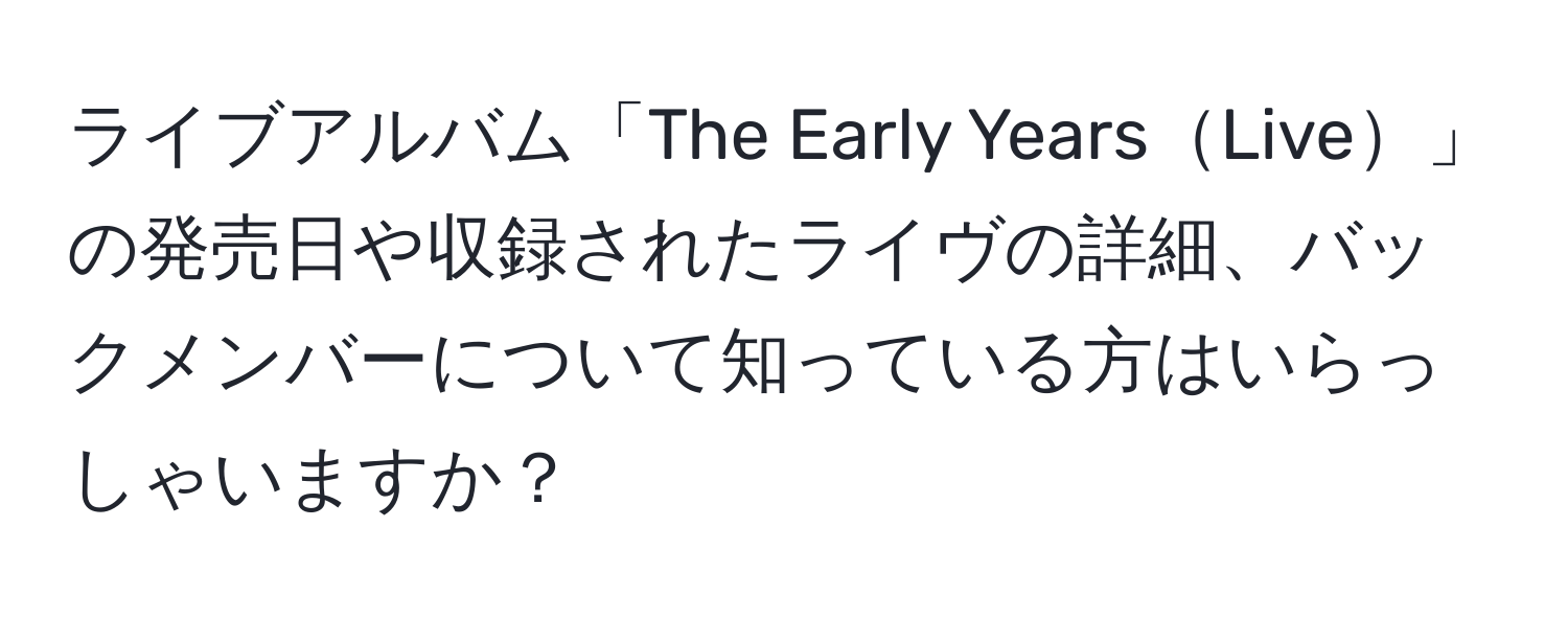 ライブアルバム「The Early YearsLive」の発売日や収録されたライヴの詳細、バックメンバーについて知っている方はいらっしゃいますか？