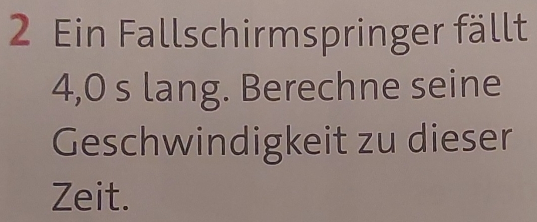 Ein Fallschirmspringer fällt
4,0 s lang. Berechne seine 
Geschwindigkeit zu dieser 
Zeit.