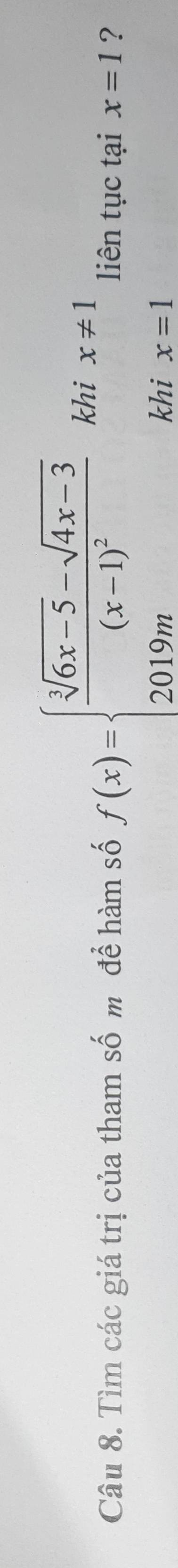 Tìm các giá trị của tham số m để hàm số f(x)=beginarrayl frac sqrt[3](6x-5)-sqrt(4x-3)(x-1)^2khix!= 1 2019mendarray. liên tục tại x=1 ?