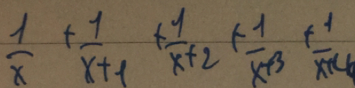  1/x + 1/x+1 + 1/x+2 + 1/x+3 + 1/x+4 