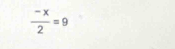  (-x)/2 =9