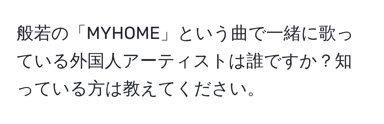 般若の「MYHOME」という曲で一緒に歌っている外国人アーティストは誰ですか？知っている方は教えてください。