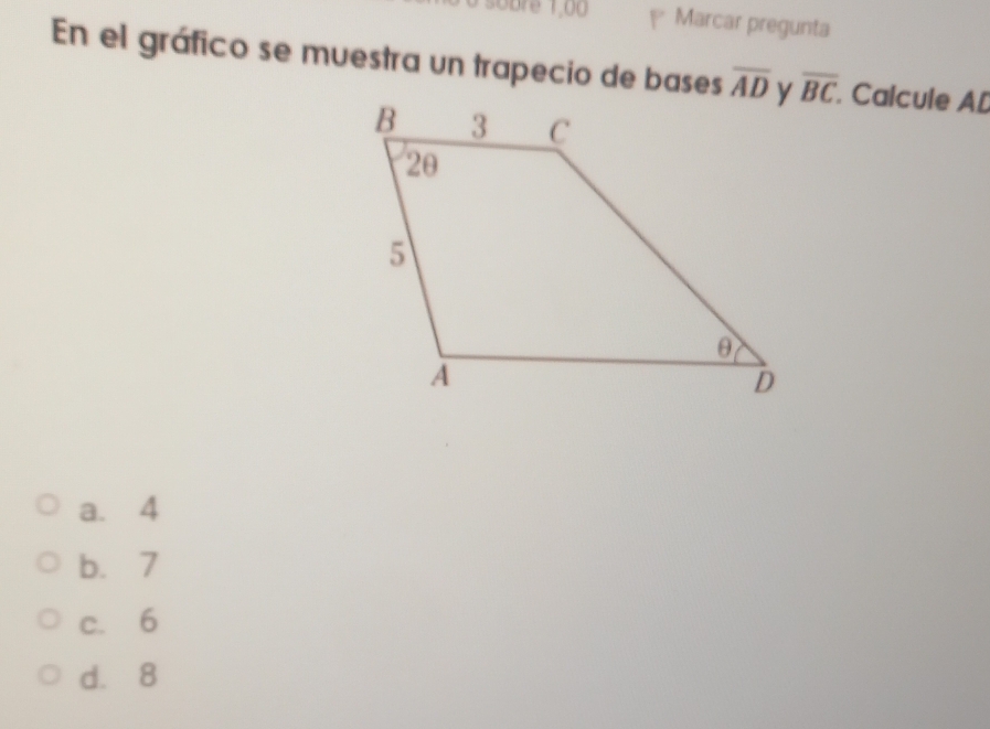 Marcar pregunta
En el gráfico se muestra un trapecio de bases overline AD overline BC. Calcule A [
a. 4
b. 7
c. 6
d. 8